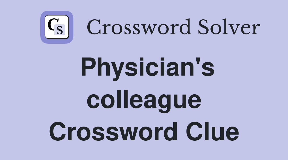 Physician's colleague Crossword Clue