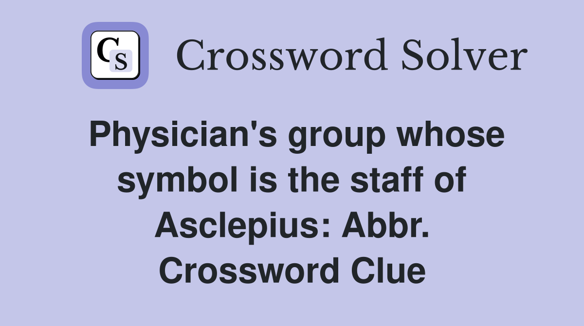 Physician's group whose symbol is the staff of Asclepius: Abbr. Crossword Clue