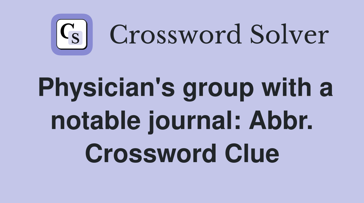 Physician's group with a notable journal: Abbr. Crossword Clue