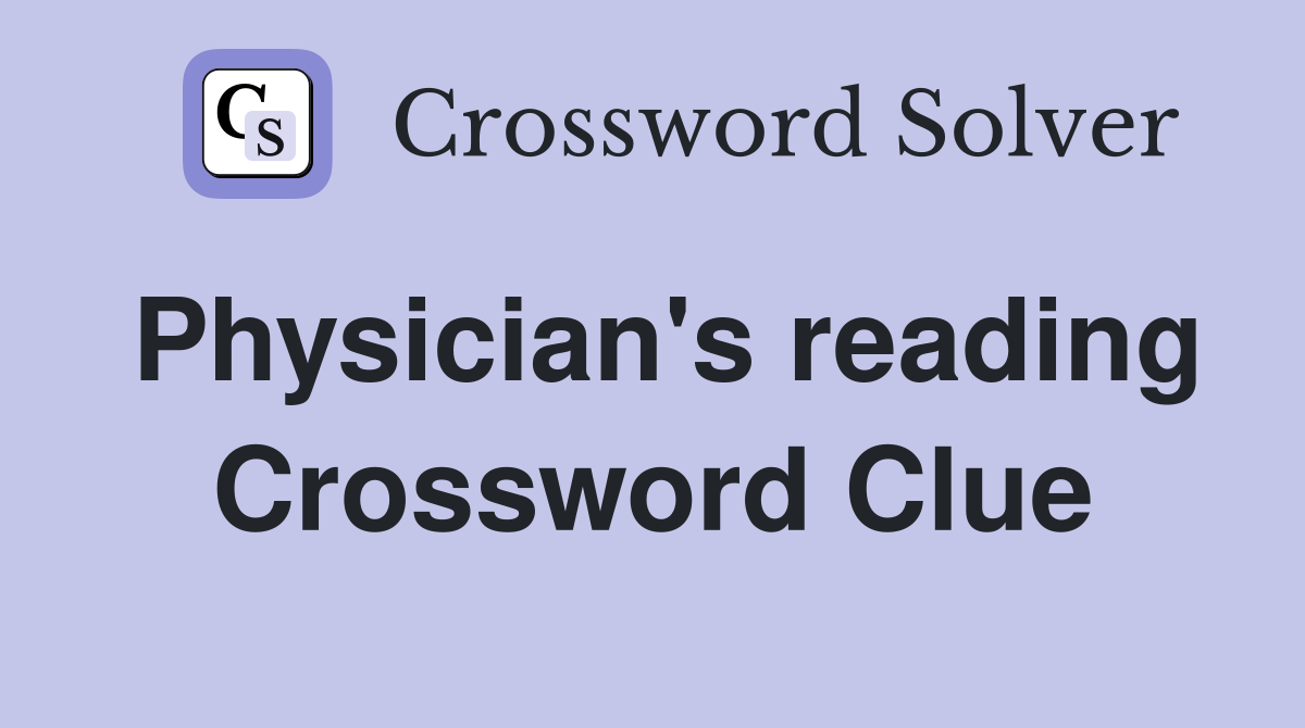 Physician's reading Crossword Clue