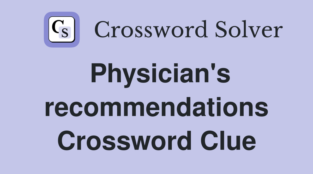 Physician's recommendations Crossword Clue