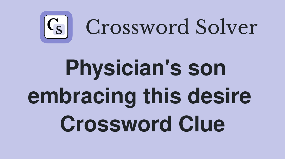 Physician's son embracing this desire  Crossword Clue