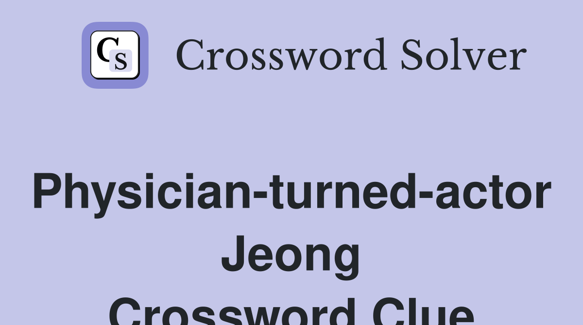 Physician-turned-actor Jeong Crossword Clue