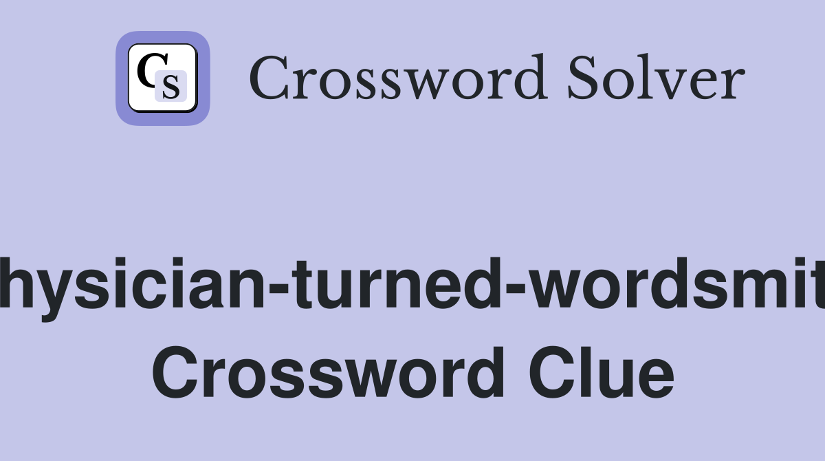 Physician-turned-wordsmith Crossword Clue