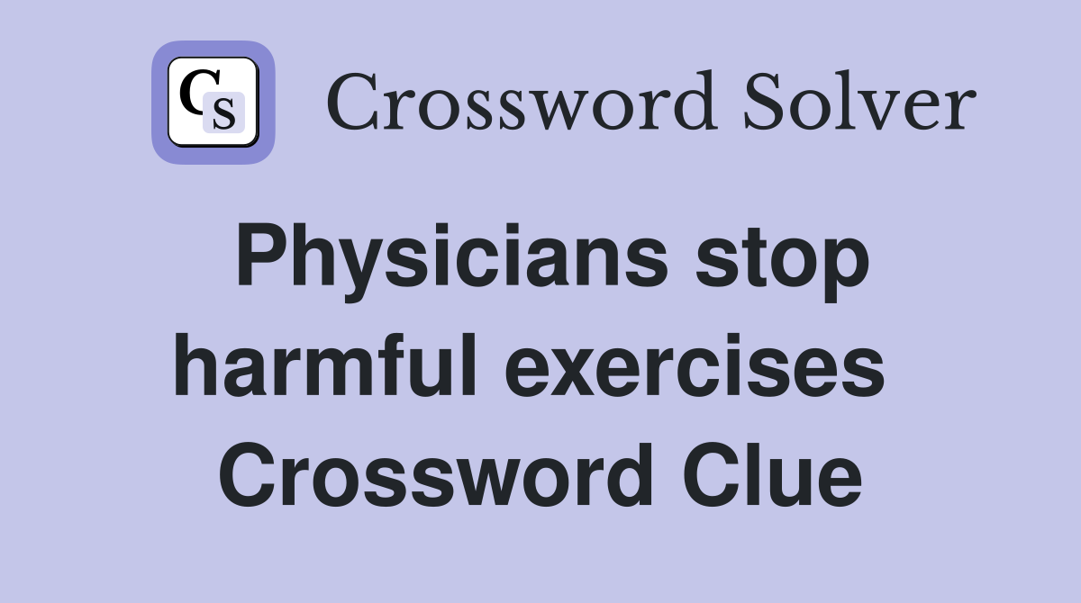 Physicians stop harmful exercises  Crossword Clue