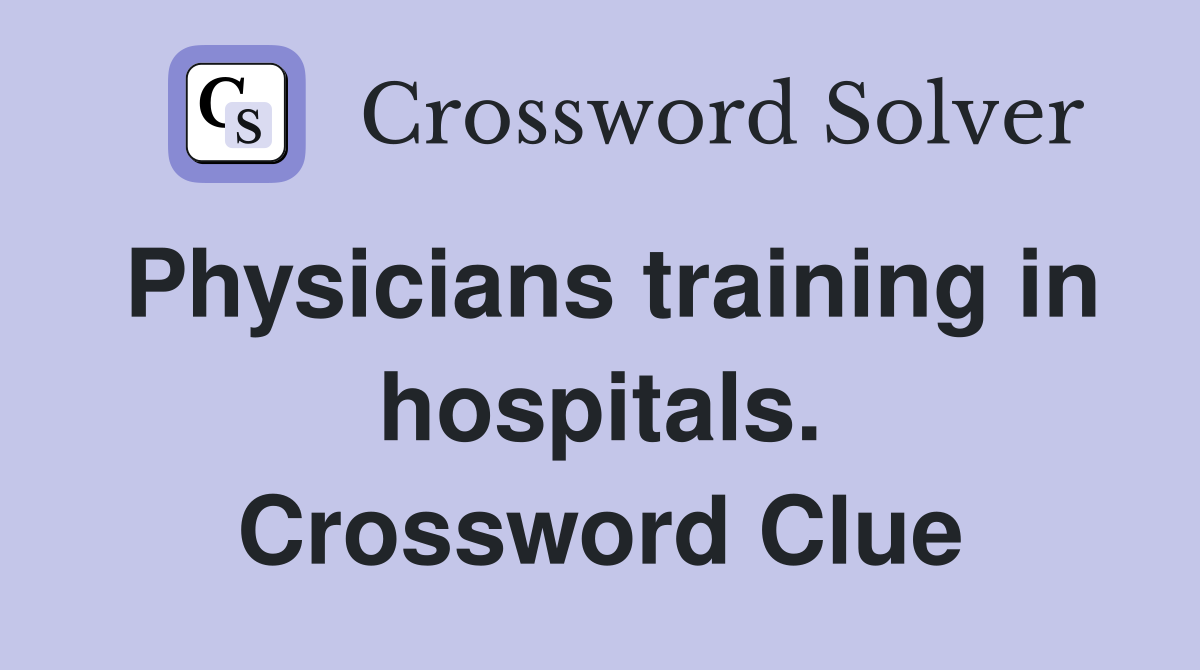 Physicians training in hospitals. Crossword Clue