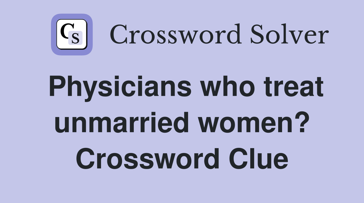 Physicians who treat unmarried women? Crossword Clue
