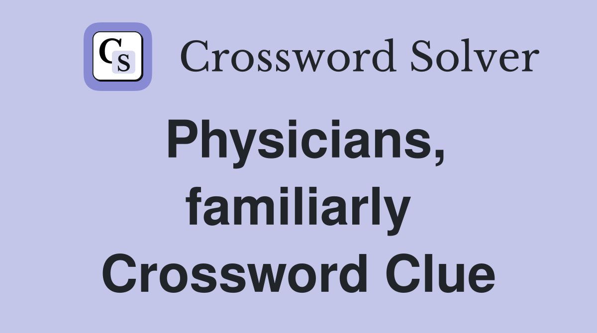 Physicians, familiarly Crossword Clue