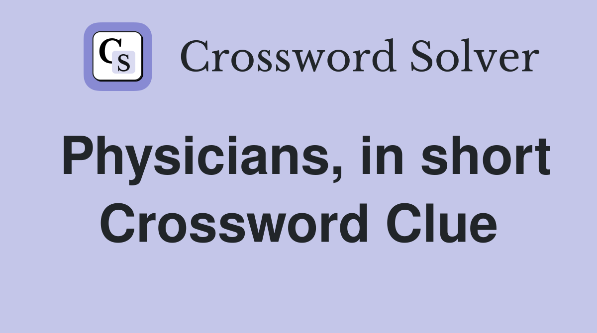 Physicians, in short Crossword Clue