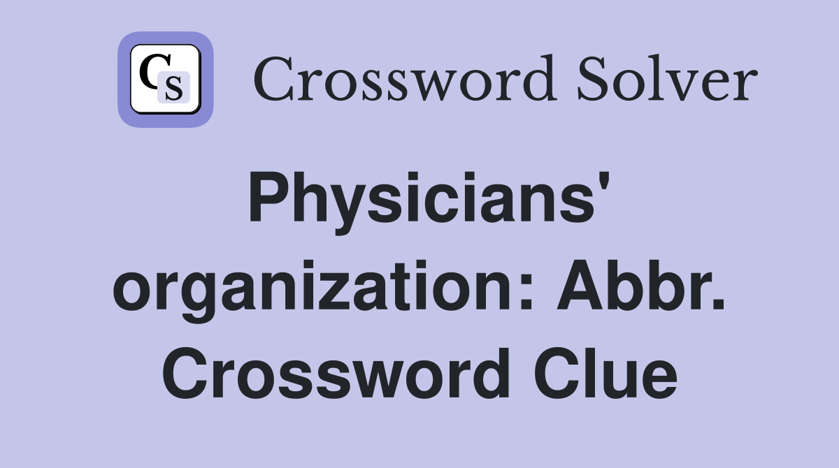 Physicians' organization: Abbr. Crossword Clue
