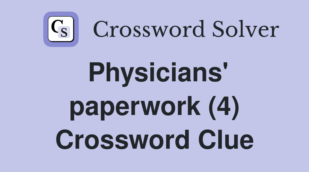Physicians' paperwork (4) Crossword Clue