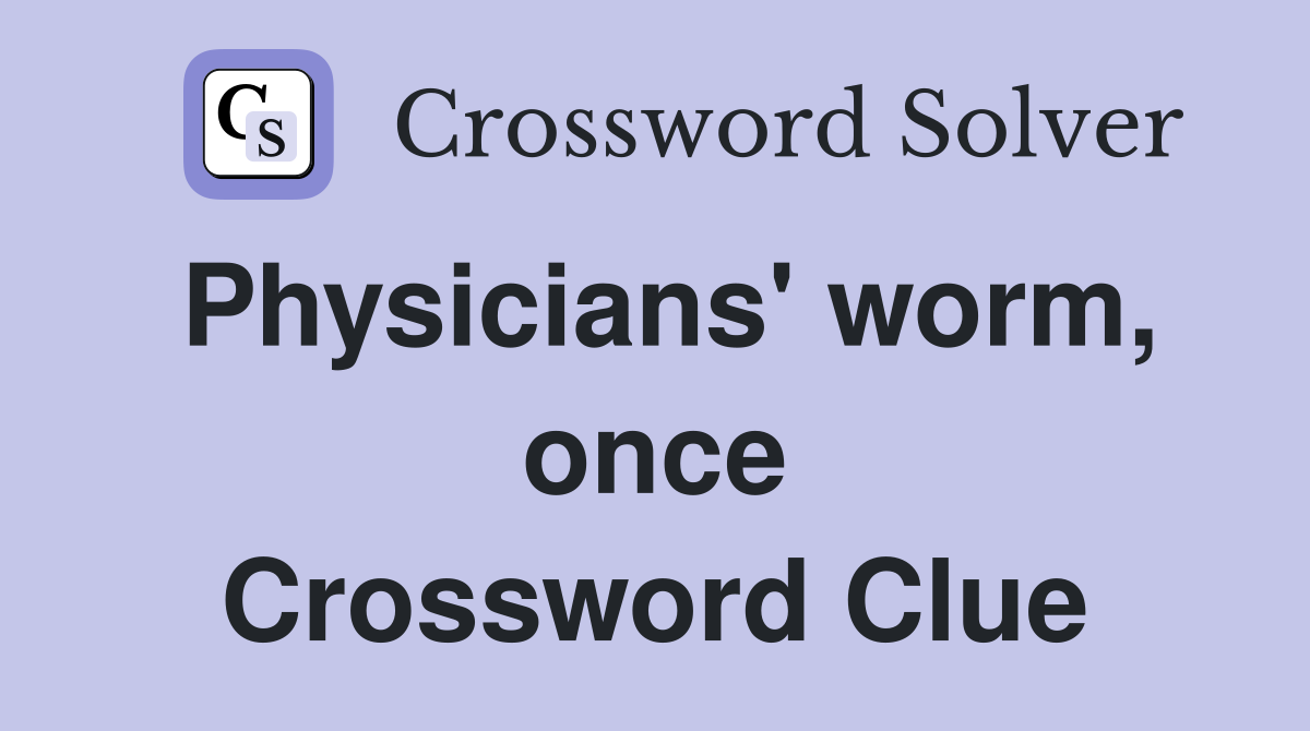 Physicians' worm, once Crossword Clue
