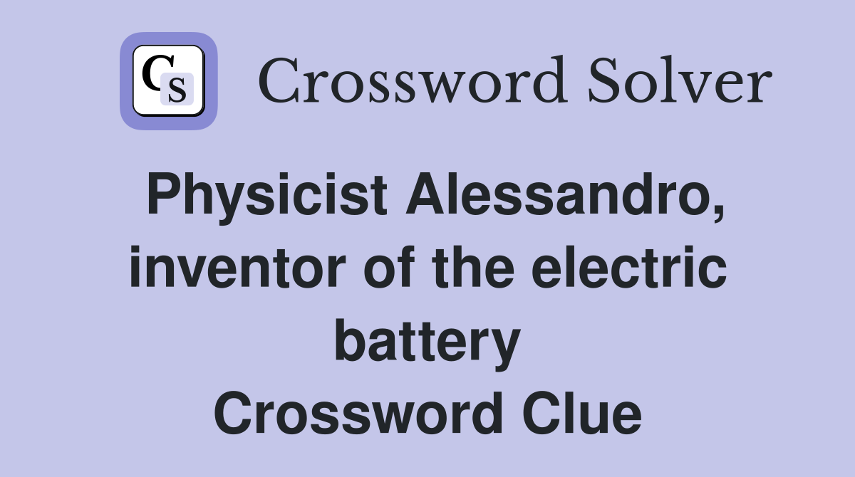 Physicist Alessandro, inventor of the electric battery Crossword Clue