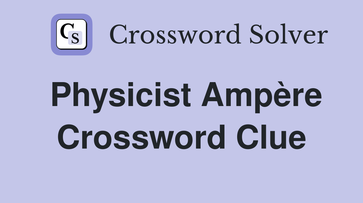Physicist Ampère Crossword Clue