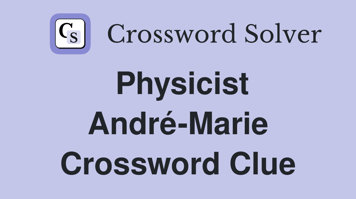 Physicist André-Marie Crossword Clue