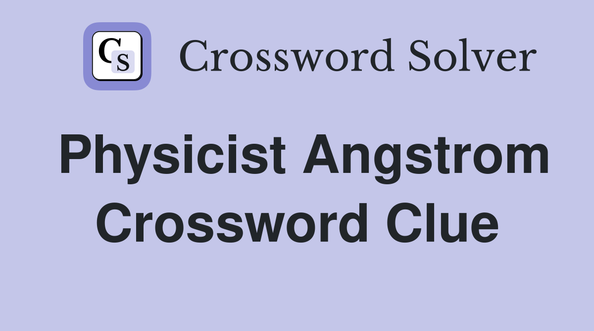 Physicist Angstrom Crossword Clue