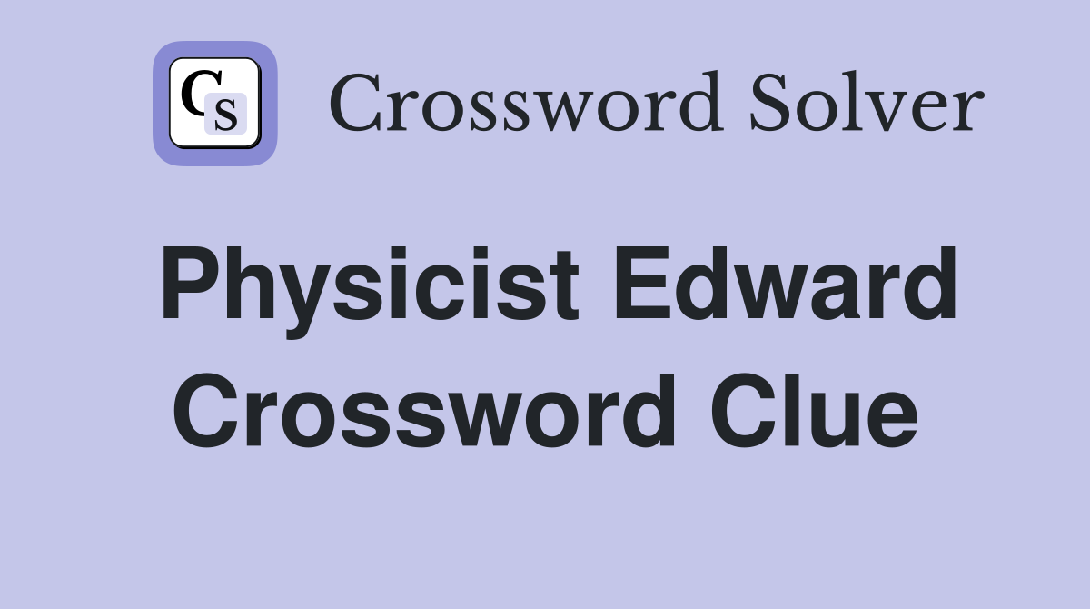 Physicist Edward Crossword Clue