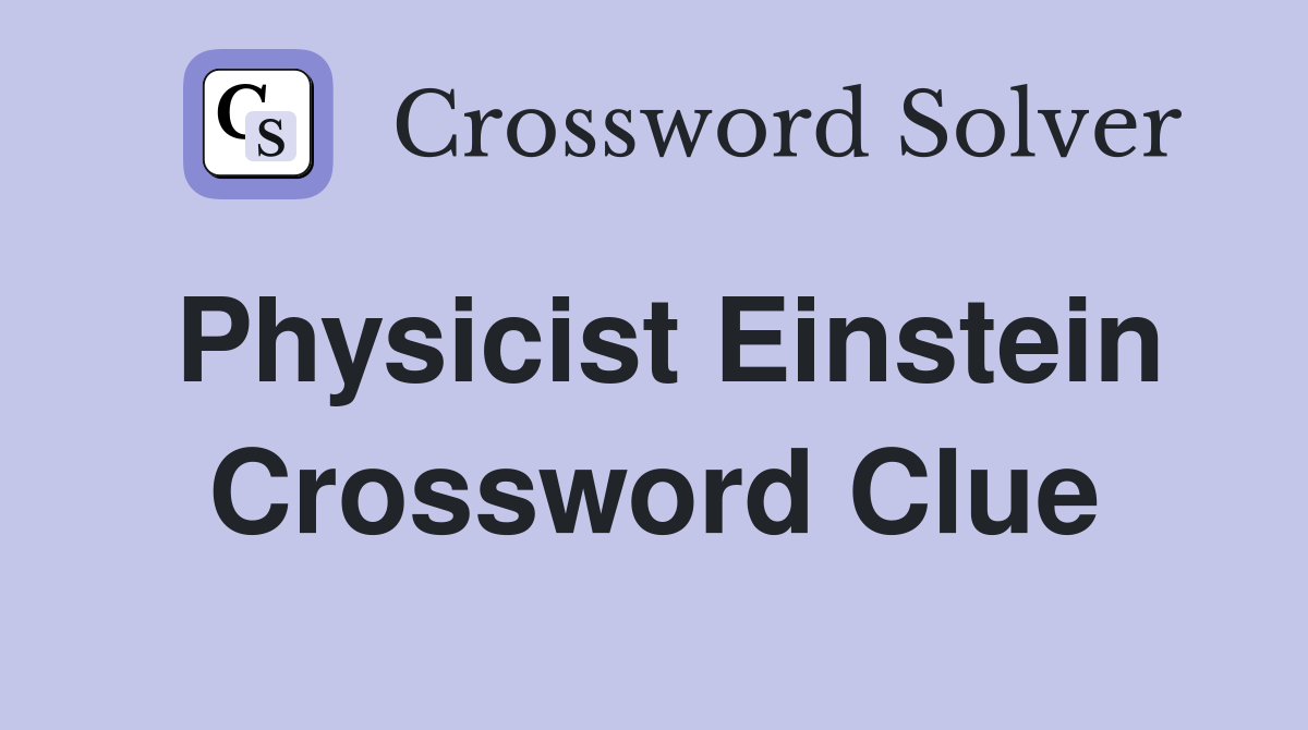 Physicist Einstein Crossword Clue