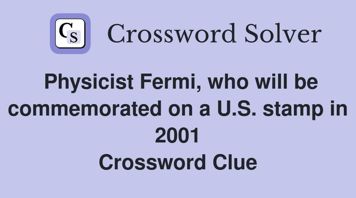 Physicist Fermi, who will be commemorated on a U.S. stamp in 2001 Crossword Clue