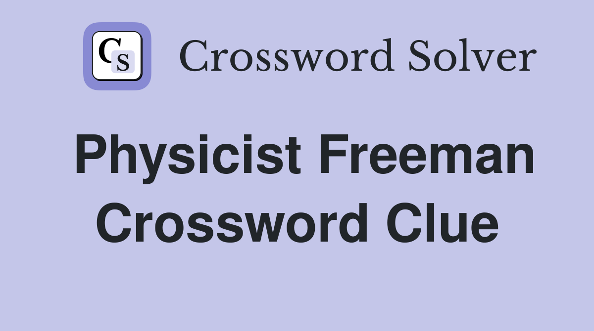 Physicist Freeman Crossword Clue