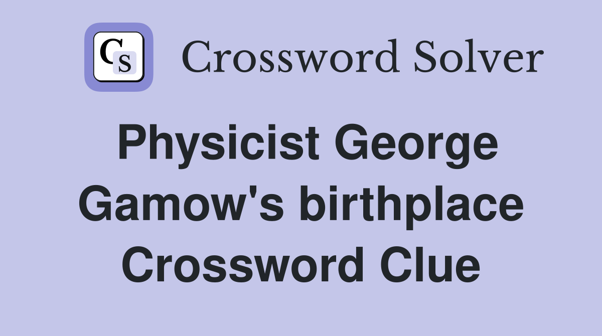 Physicist George Gamow's birthplace Crossword Clue