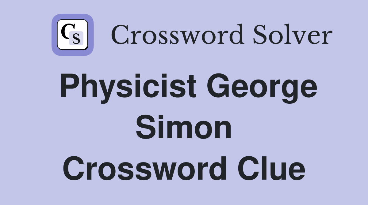 Physicist George Simon Crossword Clue
