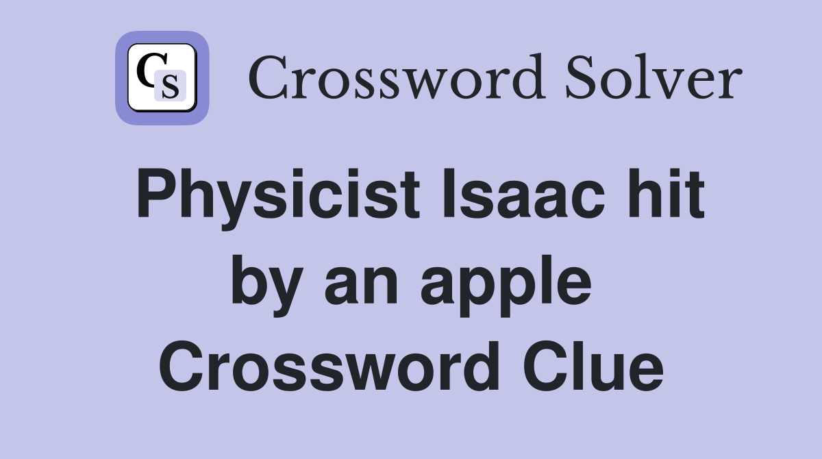 Physicist Isaac hit by an apple Crossword Clue