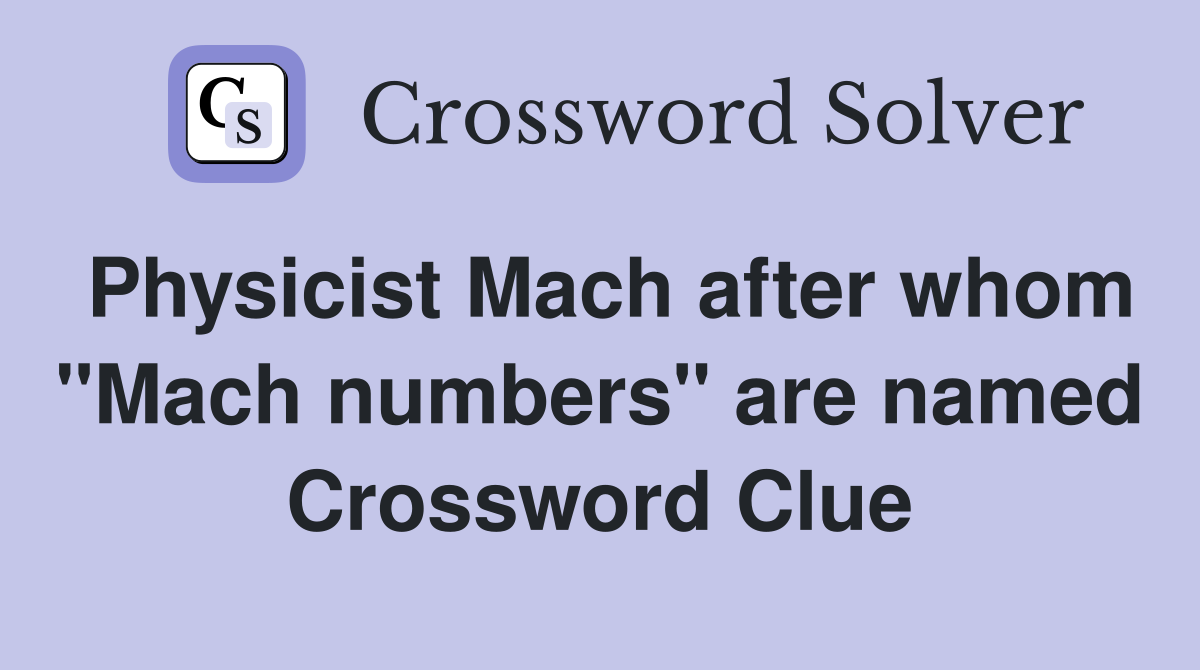 Physicist Mach after whom "Mach numbers" are named Crossword Clue