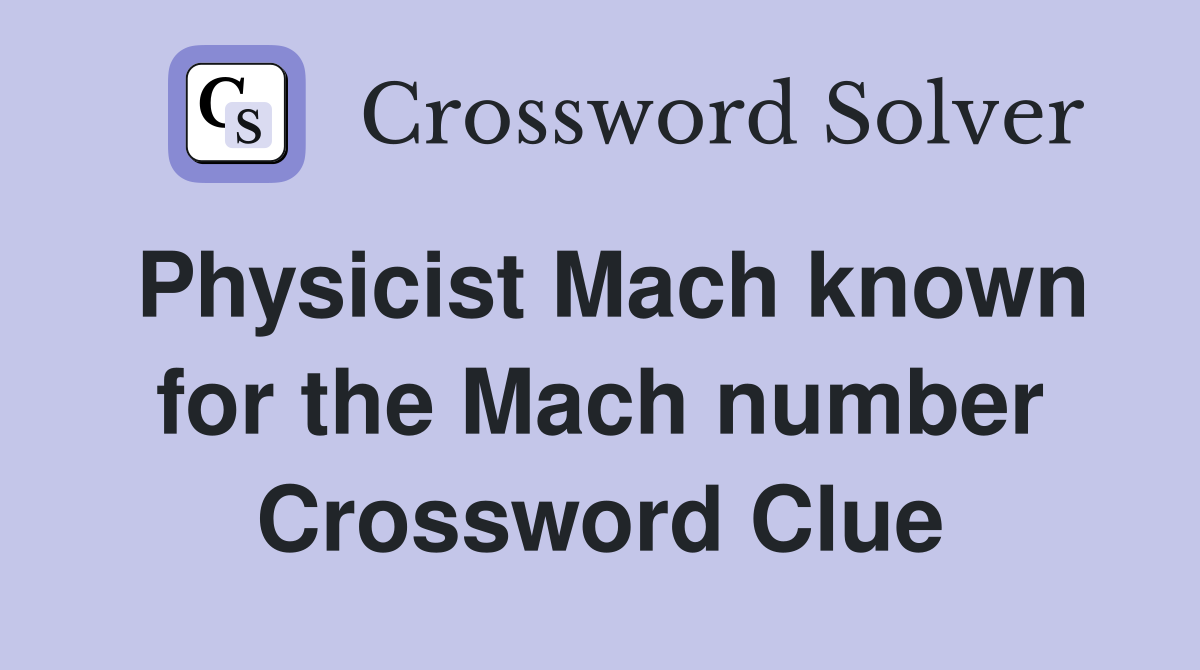Physicist Mach known for the Mach number Crossword Clue