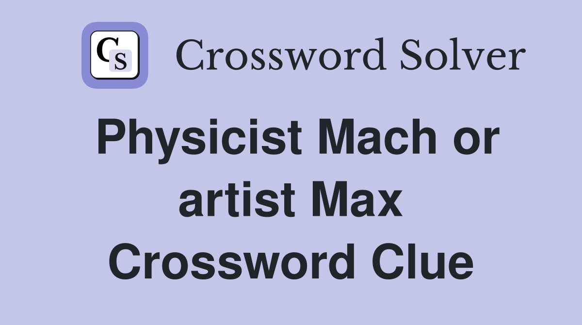 Physicist Mach or artist Max Crossword Clue