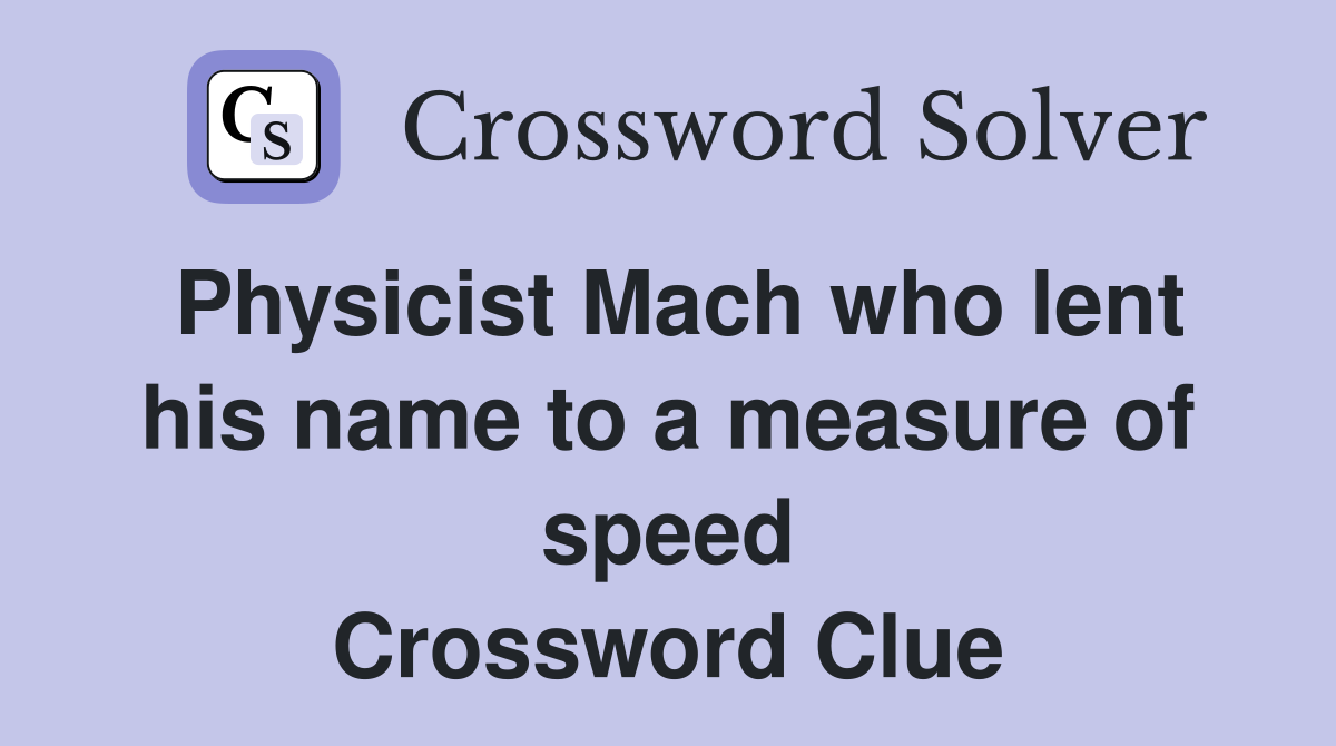 Physicist Mach who lent his name to a measure of speed Crossword Clue