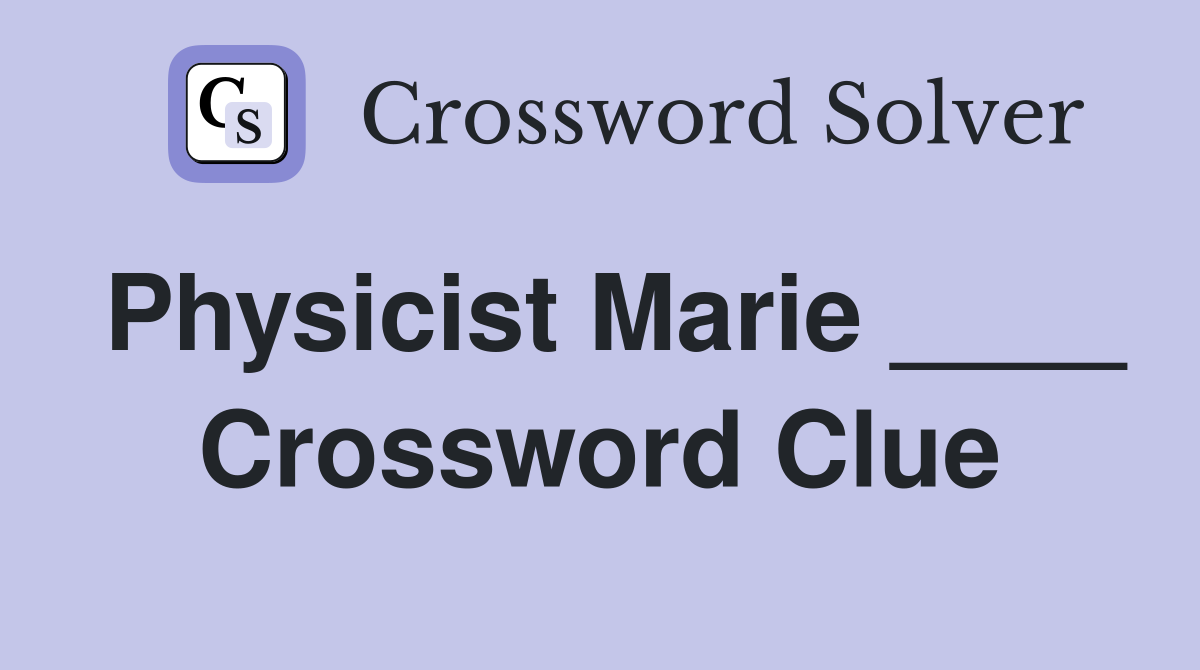 Physicist Marie ____ Crossword Clue