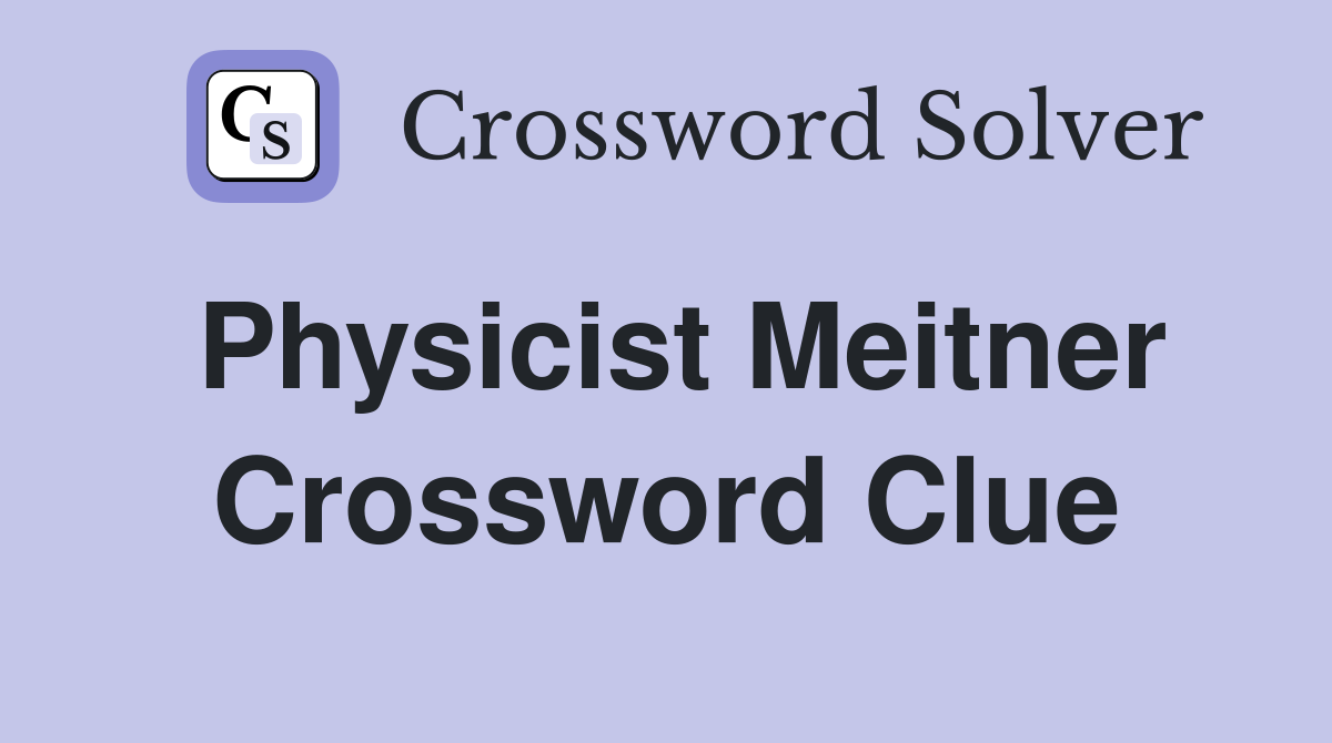 Physicist Meitner Crossword Clue