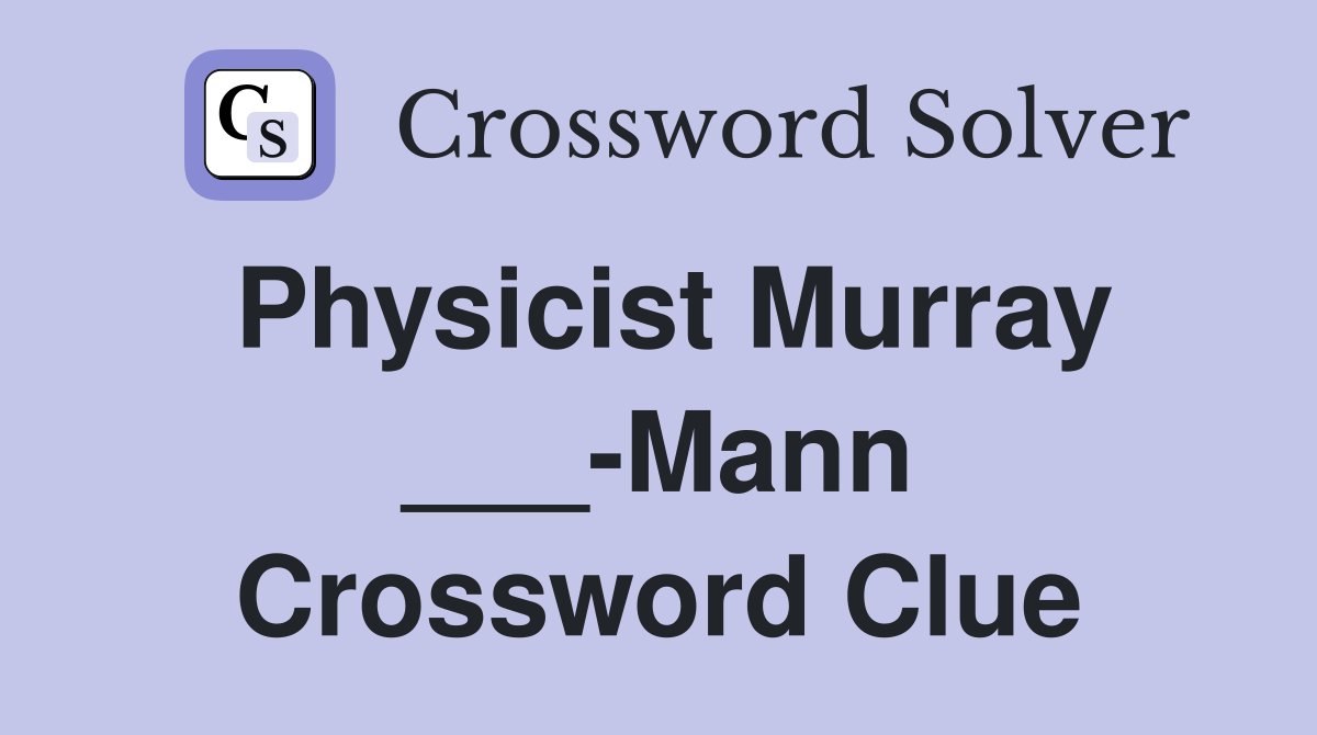 Physicist Murray ___-Mann Crossword Clue