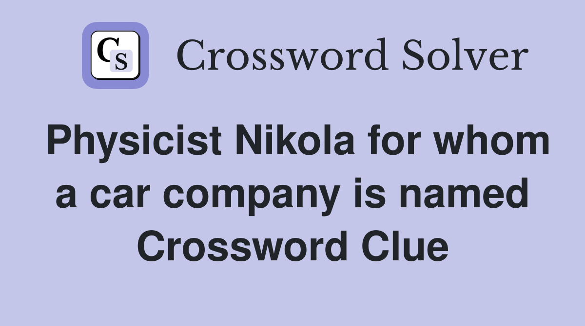 Physicist Nikola for whom a car company is named Crossword Clue