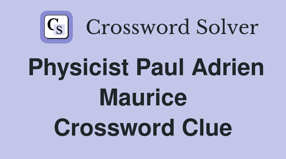 Physicist Paul Adrien Maurice Crossword Clue