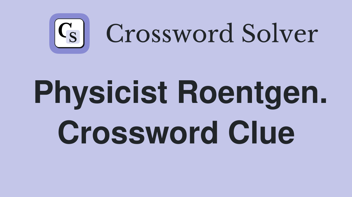 Physicist Roentgen. Crossword Clue