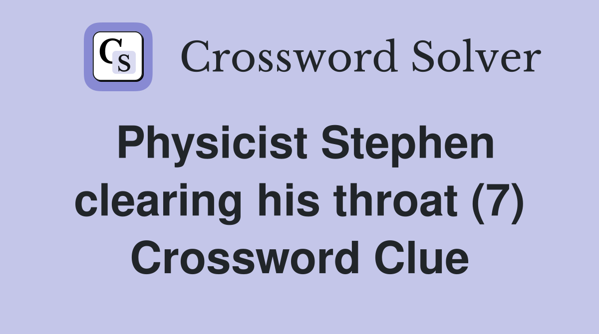 Physicist Stephen clearing his throat (7) Crossword Clue