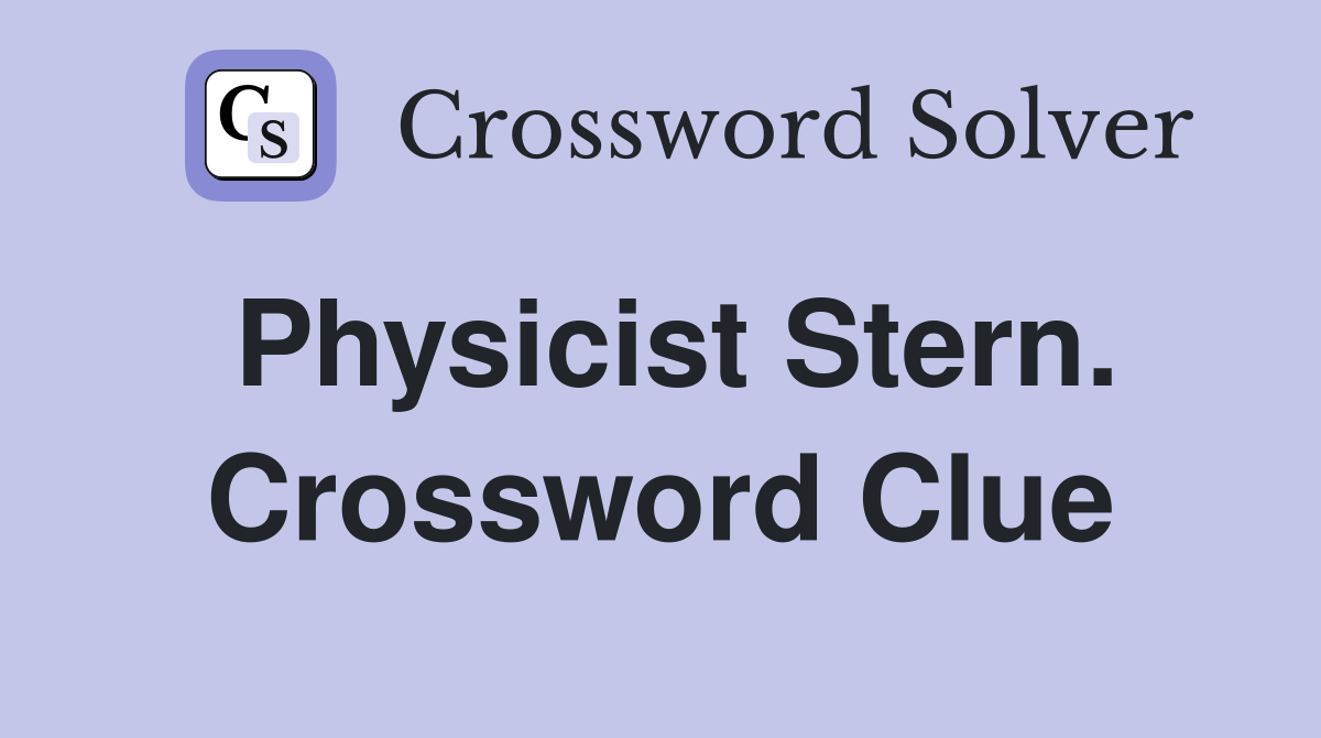 Physicist Stern. Crossword Clue