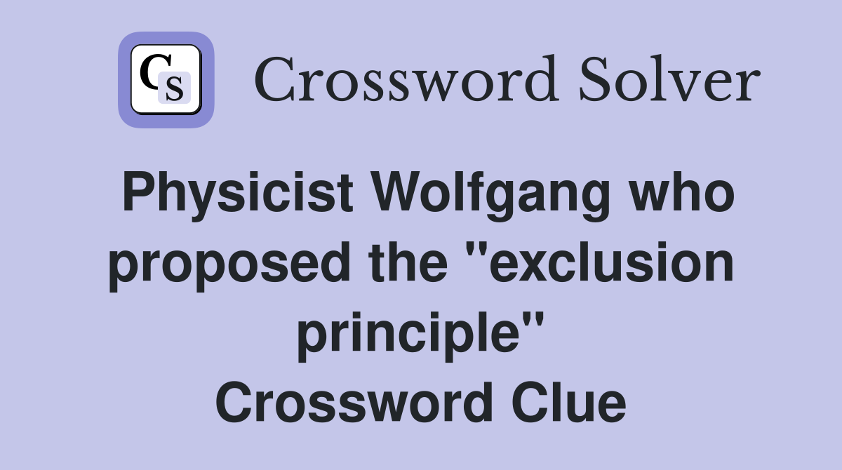 Physicist Wolfgang who proposed the "exclusion principle" Crossword Clue