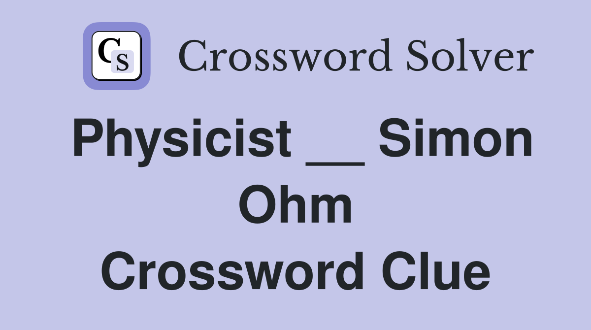 Physicist __ Simon Ohm Crossword Clue