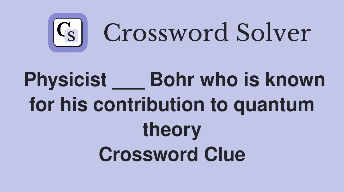 Physicist ___ Bohr who is known for his contribution to quantum theory Crossword Clue