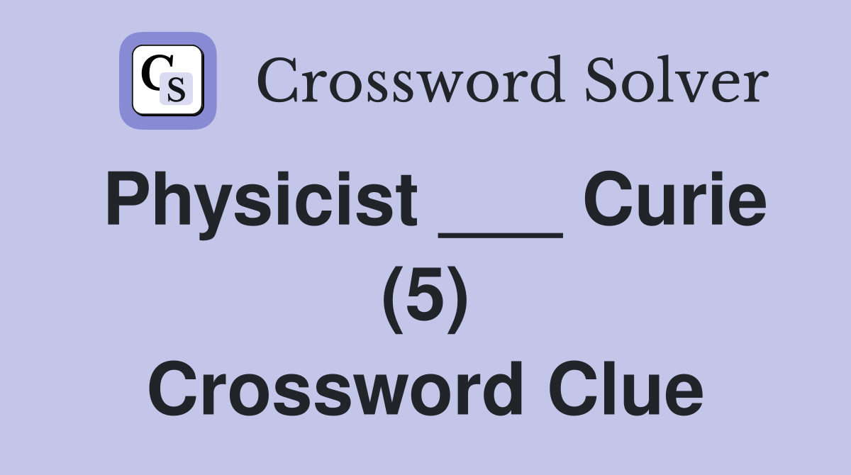 Physicist ___ Curie (5) Crossword Clue