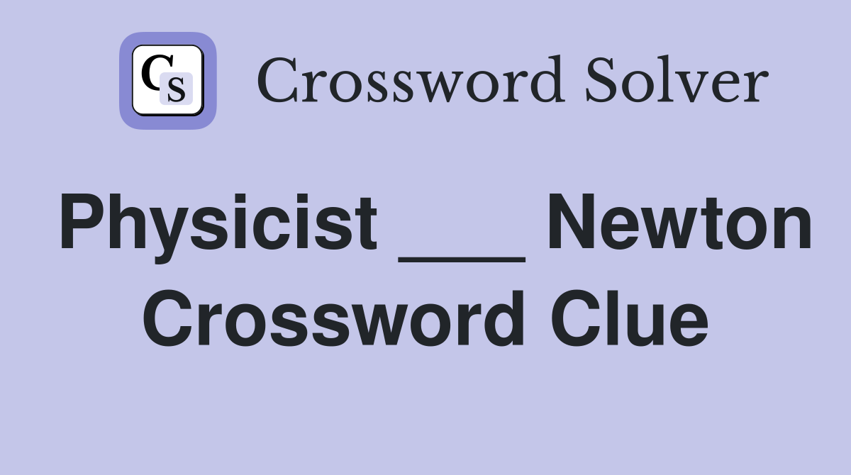 Physicist ___ Newton Crossword Clue