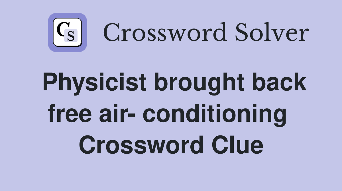Physicist brought back free air- conditioning  Crossword Clue
