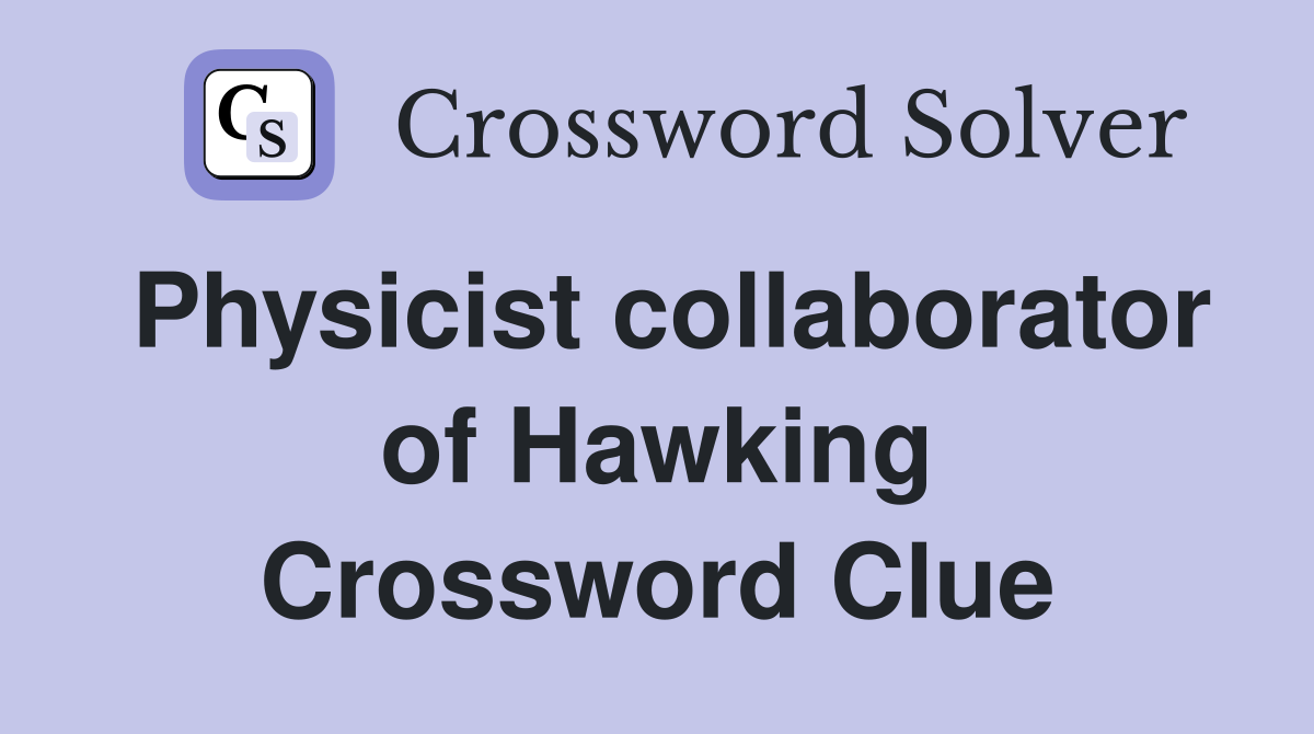 Physicist collaborator of Hawking Crossword Clue