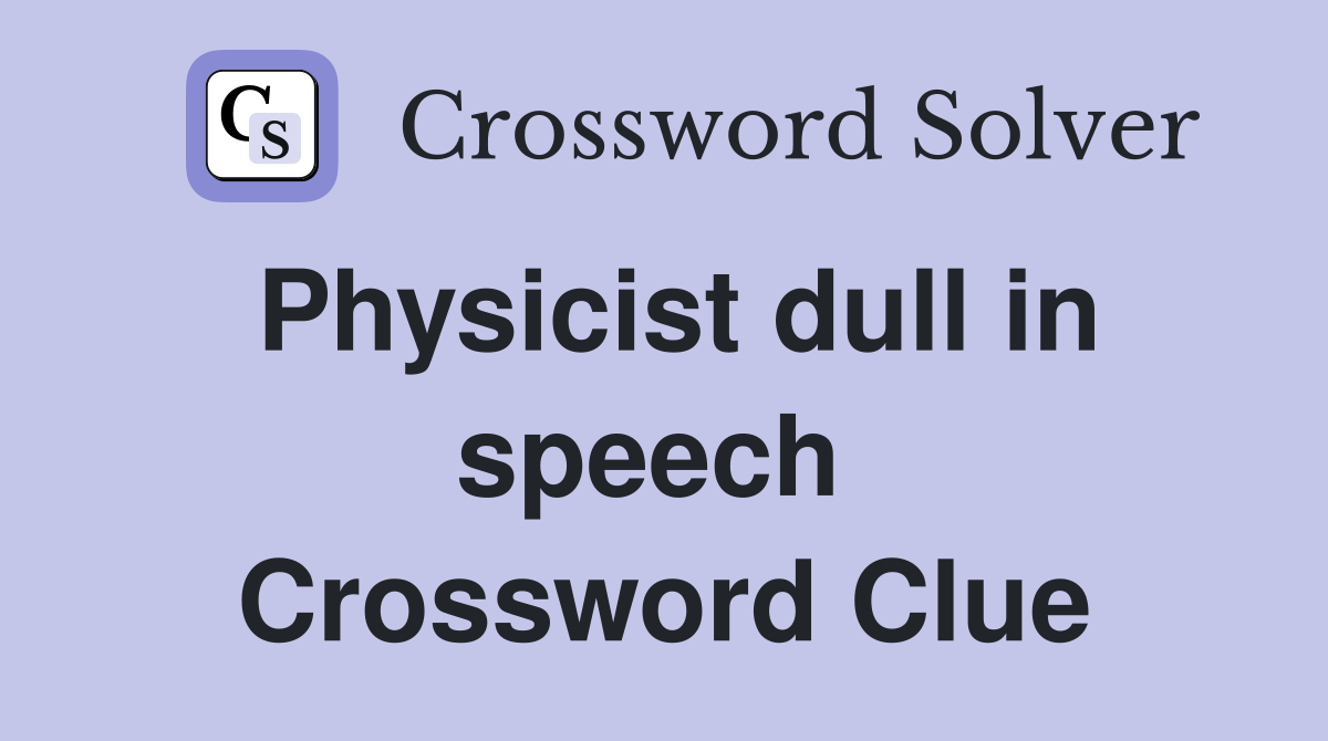 Physicist dull in speech  Crossword Clue