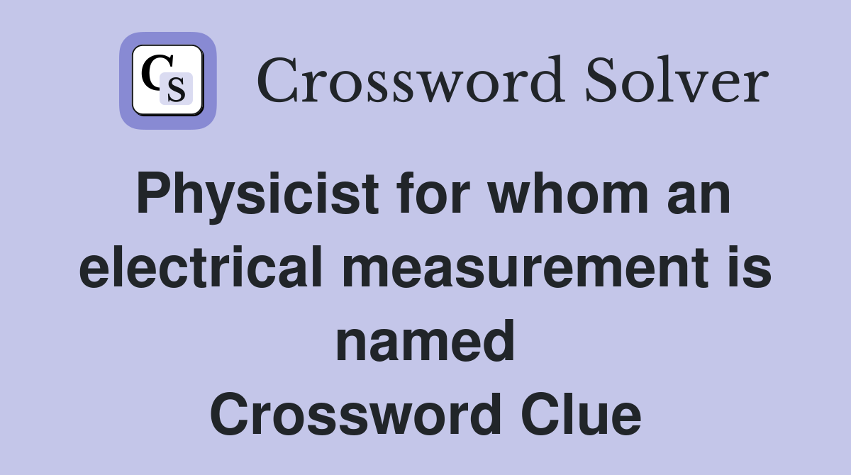Physicist for whom an electrical measurement is named Crossword Clue