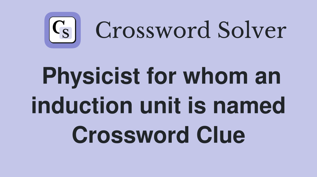Physicist for whom an induction unit is named Crossword Clue
