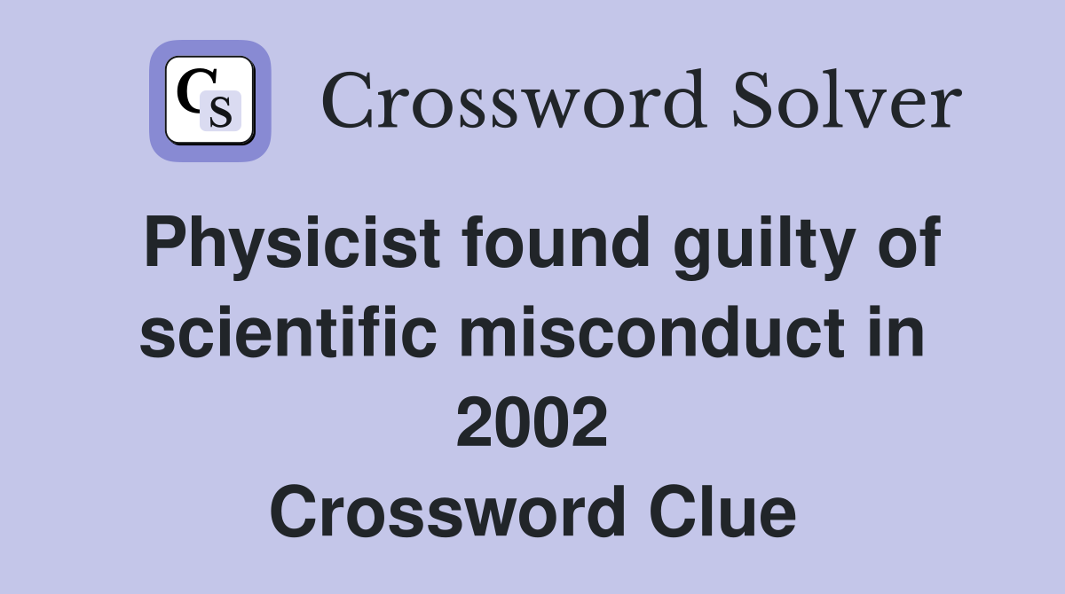 Physicist found guilty of scientific misconduct in 2002 Crossword Clue